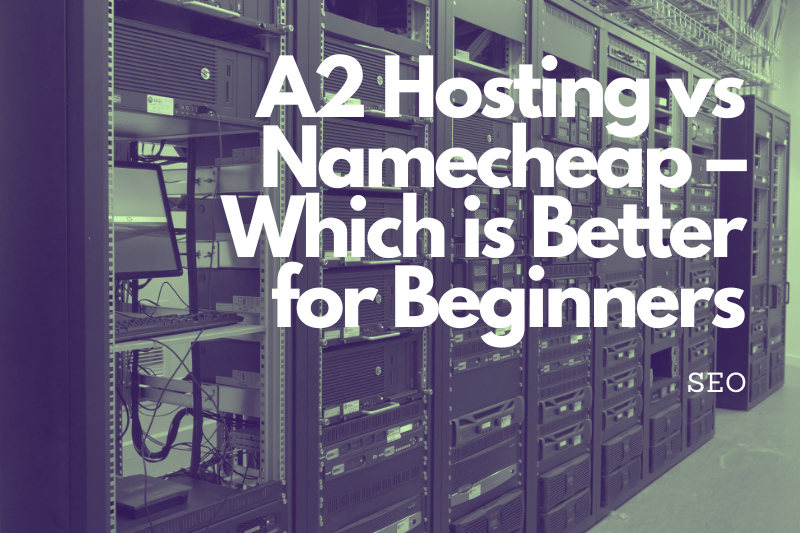 A2 Hosting Vs Namecheap: Ultimate Comparison Guide