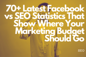 70+ Latest Facebook vs SEO Statistics That Show Where Your Marketing Budget Should Go Featured Image