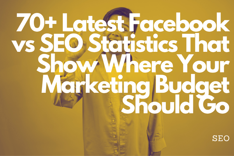 70+ Latest Facebook vs SEO Statistics That Show Where Your Marketing Budget Should Go Featured Image